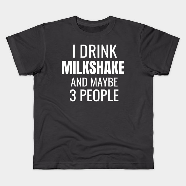 I drink milkshake and maybe 3 people Kids T-Shirt by WPKs Design & Co